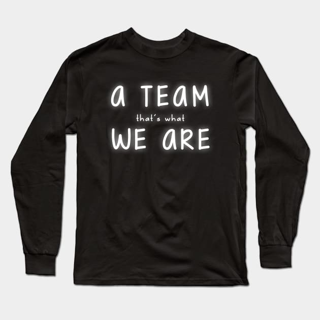 A Team We Are Long Sleeve T-Shirt by TMBTM